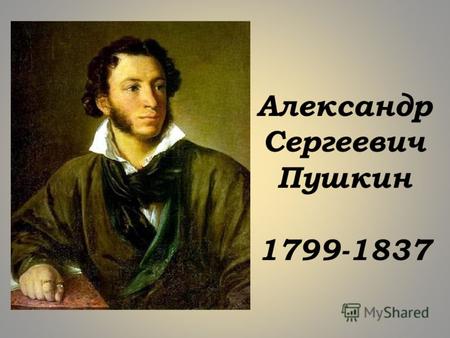 Александр Сергеевич Пушкин 1799-1837. 6 июня 1799 года в Москве в дворянской помещичьей семье Пушкиных родился мальчик, которому суждено было стать одним.