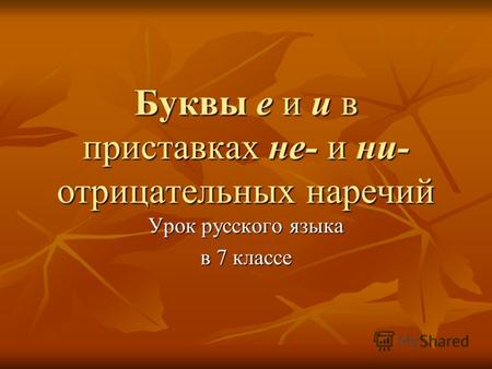 Буквы е и и в приставках не- и ни- отрицательных наречий Урок русского языка в 7 классе.