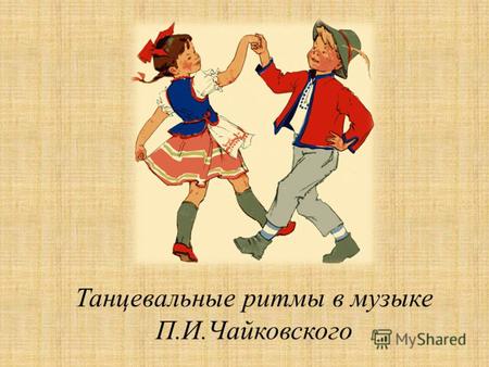 Танцевальные ритмы в музыке П.И.Чайковского Полька.