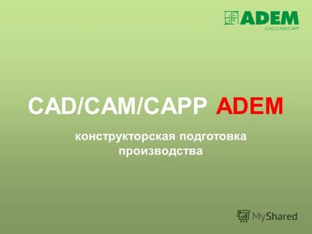CAD/CAM/CAPP ADEM конструкторская подготовка производства.