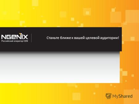 Станьте ближе к вашей целевой аудитории!. Нам доверяют: О компании «NGENIX обеспечивает около 80% онлайн-трансляций спортивных событий в Рунете», -- Json.