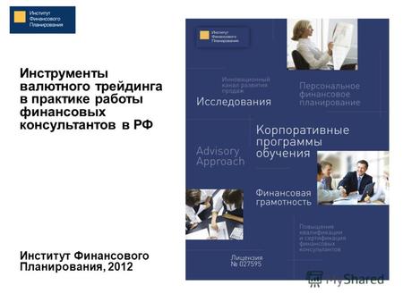 Инструменты валютного трейдинга в практике работы финансовых консультантов в РФ Институт Финансового Планирования, 2012.