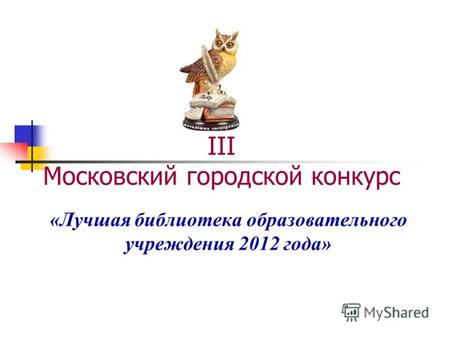 III Московский городской конкурс «Лучшая библиотека образовательного учреждения 2012 года»