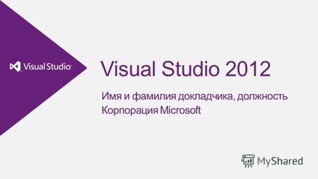 Visual Studio 2012 Имя и фамилия докладчика, должность Корпорация Microsoft.