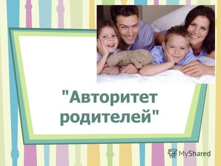 Авторитет родителей. Три несчастья есть у человека: смерть старость и плохие дети – говорит украинская народная мудрость. Старость неотвратима, смерть.