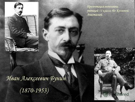 Иван Алексеевич Бунин (1870-1953) Презентация выполнена ученицей 11 класса «Б» Козловой Анастасией.
