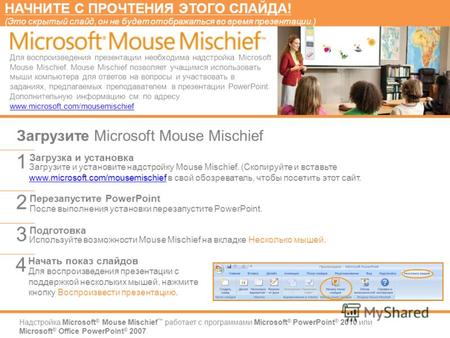 Надстройка Microsoft ® Mouse Mischief работает с программами Microsoft ® PowerPoint ® 2010 или Microsoft ® Office PowerPoint ® 2007. Загрузите и установите.