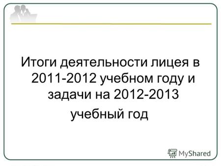 Итоги деятельности лицея в 2011-2012 учебном году и задачи на 2012-2013 учебный год.