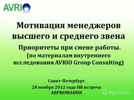 Мотивация менеджеров высшего и среднего звена Приоритеты при смене работы. (по материалам внутреннего исследования AVRIO Group Consulting) Санкт-Петербург.