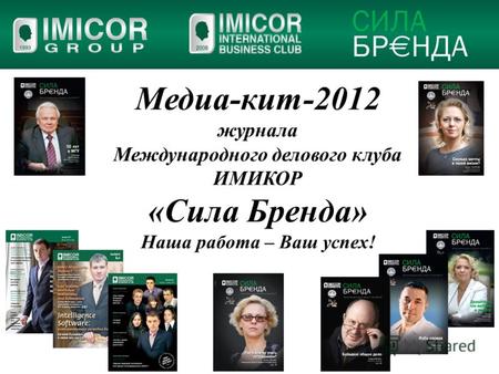 Медиа-кит-2012 журнала Международного делового клуба ИМИКОР «Сила Бренда» Наша работа – Ваш успех!