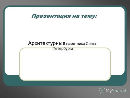 Презентация на тему: Архитектурные памятники Санкт- Петербурга.