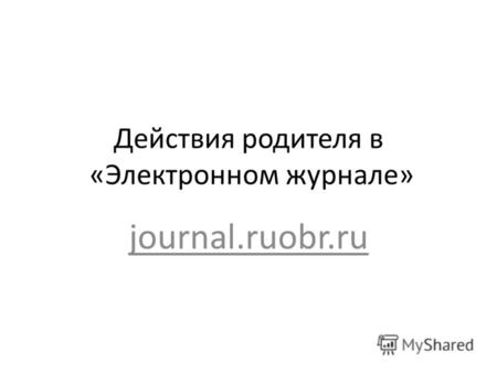 Действия родителя в «Электронном журнале» journal.ruobr.ru.
