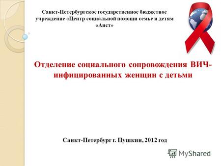 Санкт-Петербургское государственное бюджетное учреждение «Центр социальной помощи семье и детям «Аист» Отделение социального сопровождения ВИЧ- инфицированных.