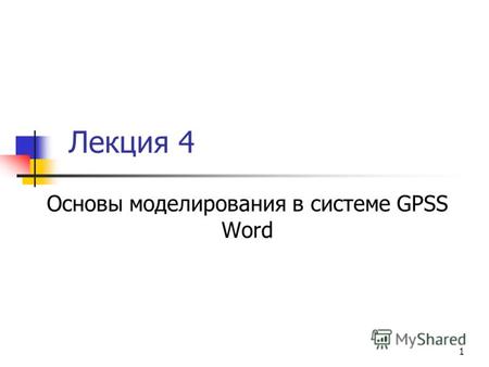 1 Лекция 4 Основы моделирования в системе GPSS Word.