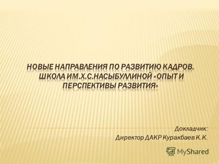 Докладчик: Директор ДАКР Куракбаев К.К.. В последние годы в современных организациях основной акцент ставится на создание эффективных механизмов управления.