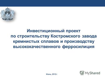 Июнь, 2012 г. Инвестиционный проект по строительству Костромского завода кремнистых сплавов и производству высококачественного ферросилиция.