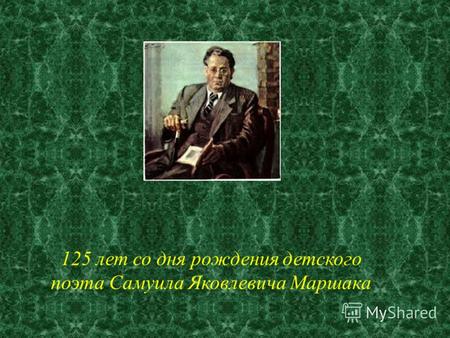 125 лет со дня рождения детского поэта Самуила Яковлевича Маршака.