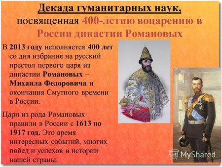 Декада гуманитарных наук, посвященная 400-летию воцарению в России династии Романовых В 2013 году исполняется 400 лет со дня избрания на русский престол.