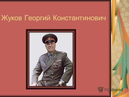 Жуков Георгий Константинович. Георгий Константинович Жуков (19 ноября (1 декабря) 1896 18 июня 1974) советский военачальник, Маршал Советского Союза (1943),