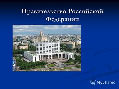 Правительство Российской Федерации. Правительство Российской Федерации высший федеральный орган, осуществляющий исполнительную власть в Российской Федерации.