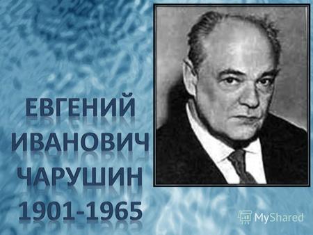 Евгений Иванович Чарушин родился в 1901 году на Урале, в Вятке в семье Ивана Аполлоновича Чарушина, одного из видных архитекторов Урала. По его проектам.