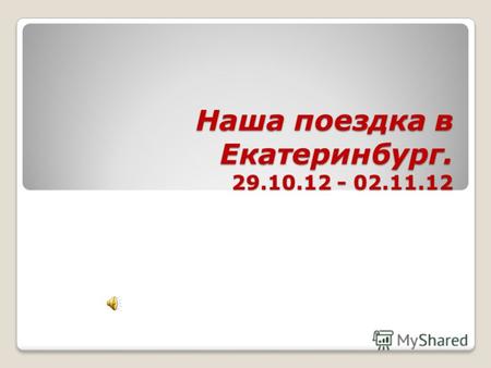 Наша поездка в Екатеринбург. 29.10.12 - 02.11.12.
