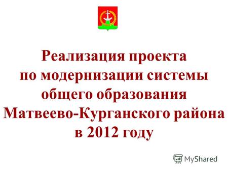 Реализация проекта по модернизации системы общего образования Матвеево-Курганского района в 2012 году.