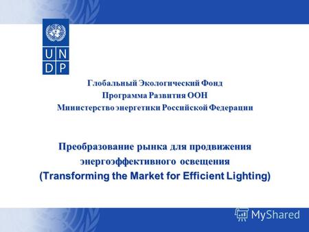 Глобальный Экологический Фонд Программа Развития ООН Министерство энергетики Российской Федерации Преобразование рынка для продвижения энергоэффективного.