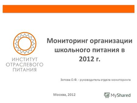 Москва, 2012 Мониторинг организации школьного питания в 2012 г. Зотова О.Ф. - руководитель отдела мониторинга.