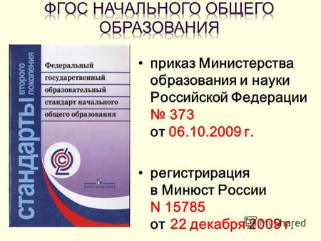 Приказ Министерства образования и науки Российской Федерации 373 от 06.10.2009 г. регистрирация в Минюст России N 15785 от 22 декабря 2009 г.