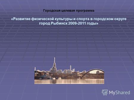 Городская целевая программа «Развитие физической культуры и спорта в городском округе город Рыбинск 2009-2011 годы»