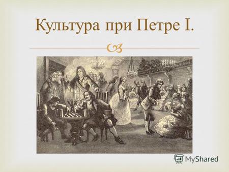Культура при Петре I.. Петр ясно сознавал необходимость просвещения, и предпринял с этой целью ряд решительных мер. 14 января 1700 года в Москве была.