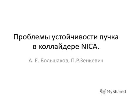 Проблемы устойчивости пучка в коллайдере NICA. А. Е. Большаков, П.Р.Зенкевич.