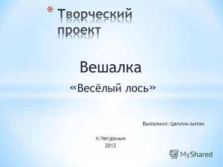 Вешалка « Весёлый лось » Выполнил: Цаплин Антон п.Чегдомын 2012.