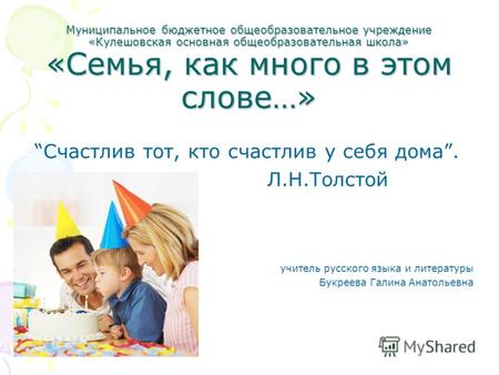 Муниципальное бюджетное общеобразовательное учреждение «Кулешовская основная общеобразовательная школа» «Семья, как много в этом слове…» Счастлив тот,