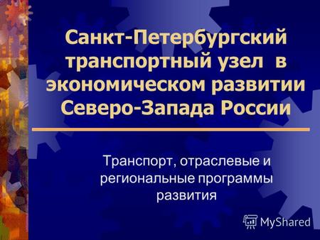 Санкт-Петербургский транспортный узел в экономическом развитии Северо-Запада России Транспорт, отраслевые и региональные программы развития.