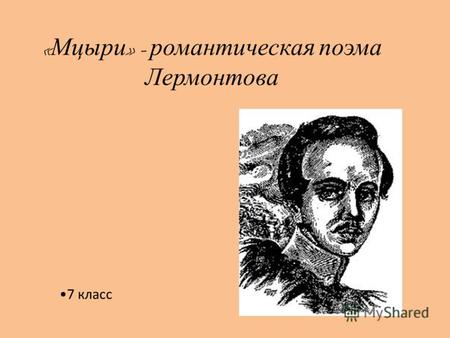 « Мцыри » - романтическая поэма Лермонтова 7 класс.