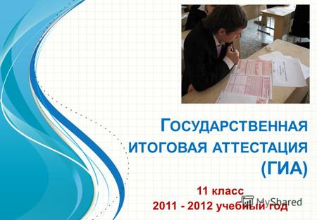 Г ОСУДАРСТВЕННАЯ ИТОГОВАЯ АТТЕСТАЦИЯ (ГИА) 11 класс 2011 - 2012 учебный год.