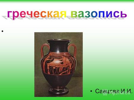 Савцова И.И.. Прекрасные эти античные вазы понравились нам почему-то не сразу. «Подумаешь, вазы!»,- подумали мы. Другим были заняты наши умы.