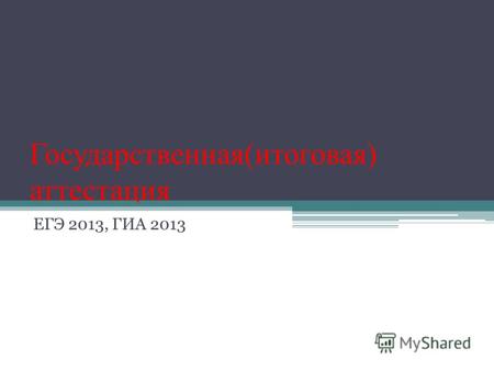 Государственная(итоговая) аттестация ЕГЭ 2013, ГИА 2013.