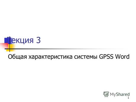 1 Лекция 3 Общая характеристика системы GPSS Word.