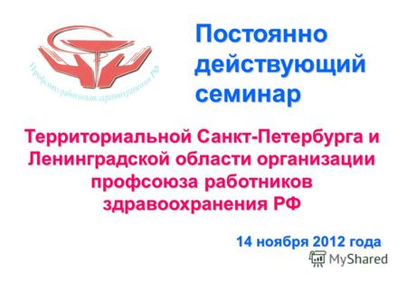 Территориальной Санкт-Петербурга и Ленинградской области организации профсоюза работников здравоохранения РФ 14 ноября 2012 года Постоянно действующий.