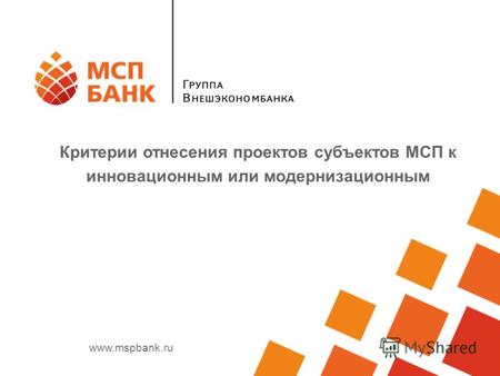 Www.mspbank.ru Критерии отнесения проектов субъектов МСП к инновационным или модернизационным.