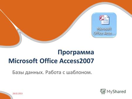 Программа Microsoft Office Access2007 Базы данных. Работа с шаблоном. 28.02.2013.