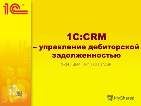 1C:CRM – управление дебиторской задолженностью XRM | BPM | PM | CTI | VoIP.