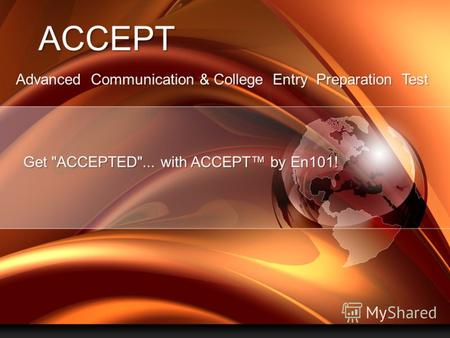 PAGE 1 Company Proprietary and Confidential ACCEPT Advanced Communication & College Entry Preparation Test Get ACCEPTED... with ACCEPT by En101!