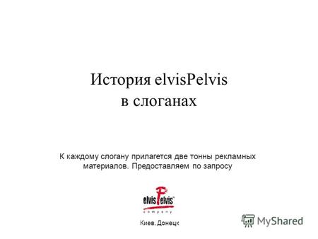 История elvisPelvis в слоганах Киев, Донецк К каждому слогану прилагется две тонны рекламных материалов. Предоставляем по запросу.