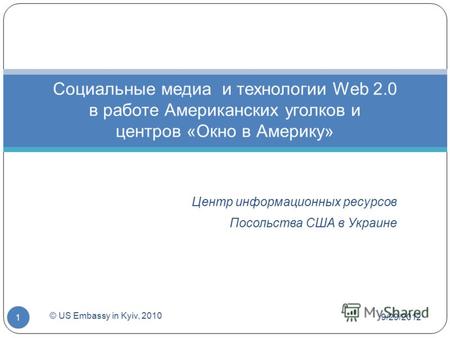 Центр информационных ресурсов Посольства США в Украине Социальные медиа и технологии Web 2.0 в работе Американских уголков и центров «Окно в Америку» 7/1/2012.