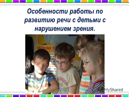 Особенности работы по развитию речи с детьми с нарушением зрения.