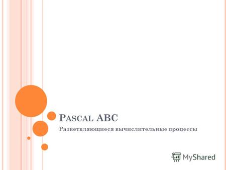 P ASCAL ABC Разветвляющиеся вычислительные процессы.